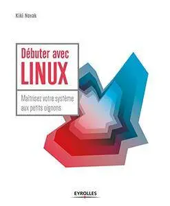 Débuter avec LINUX: Maîtrisez votre système aux petits oignons (Blanche)