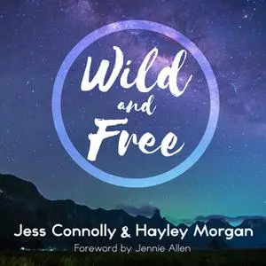 «Wild and Free: A Hope-Filled Anthem for the Woman Who Feels She is Both Too Much and Never Enough» by Hayley Morgan,Jes