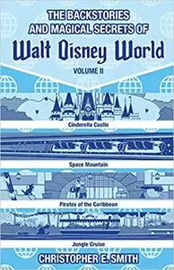 The Backstories and Magical Secrets of Walt Disney World: Volume Two: Adventureland, Tomorrowland, and Fantasyland