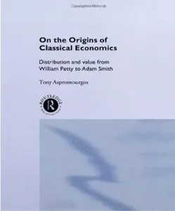 On the Origins of Classical Economics: Distribution and Value from William Petty to Adam Smith