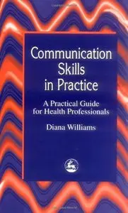 Communication Skills in Practice: A Practical Guide for Health Professionals