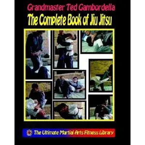 Ted Gambordella - The Complete Book Of Jiu Jitsu: With Grandmaster Ted Gambordella [Repost]