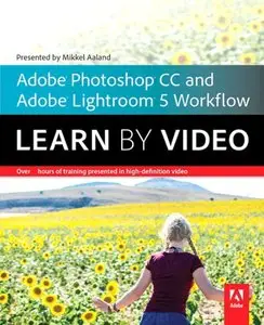 Adobe Photoshop CC and Adobe Lightroom 5 Workflow Learn by Video