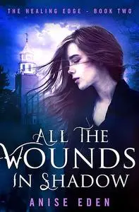 «All the Wounds in Shadow» by Anise Eden