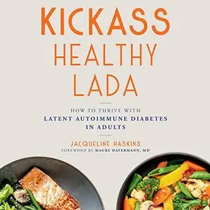 Kickass Healthy LADA: How to Thrive with Latent Autoimmune Diabetes in Adults [Audiobook]