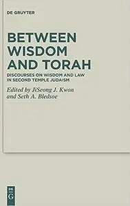 Between Wisdom and Torah: Discourses on Wisdom and Law in Second Temple Judaism