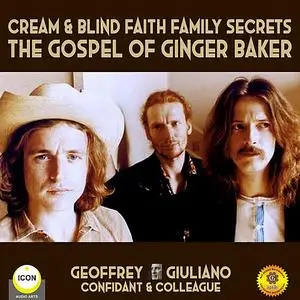«Cream & Blind Faith Family Secrets - The Gospel Of Ginger Baker» by Geoffrey Giuliano