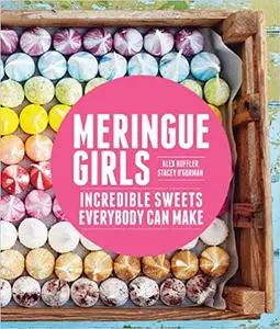 Meringue Girls: Incredible Sweets Everybody Can Make