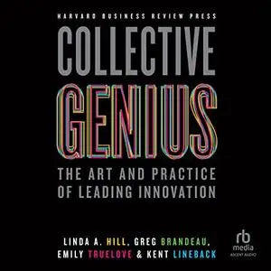 Collective Genius: The Art and Practice of Leading Innovation [Audiobook]