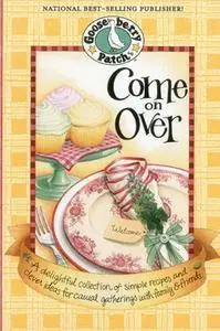 Come on Over Cookbook: A delightful collection of simple recipes and clever ideas for casual gatherings with family & friends