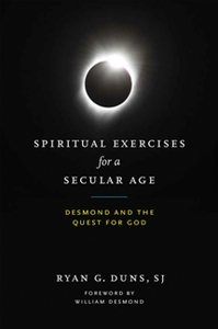 Spiritual Exercises for a Secular Age : Desmond and the Quest for God