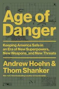 Age of Danger: Keeping America Safe in an Era of New Superpowers, New Weapons, and New Threats