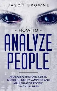 How to Analyze People: Analyzing the Narcissistic Mother, Energy Vampire and Manipulative People.
