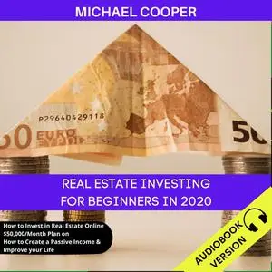 «Real Estate Investing For Beginners In 2020» by Michael Cooper
