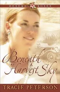 «Beneath a Harvest Sky (Desert Roses Book #3)» by Tracie Peterson