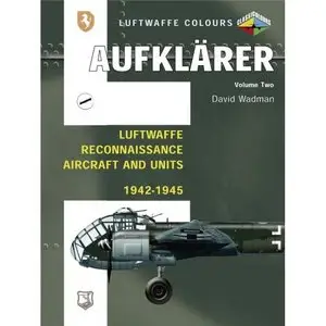 Aufklarer, Volume Two: Luftwaffe Reconnaissance Aircraft and Units 1942-1945 (Luftwaffe Colours)