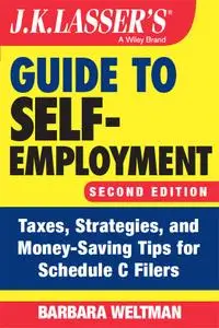 J.K. Lasser's Guide to Self-Employment: Taxes, Strategies, and Money-Saving Tips for Schedule C Filers, 2nd Edition