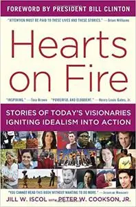 Hearts on Fire: Stories of Today's Visionaries Igniting Idealism into Action