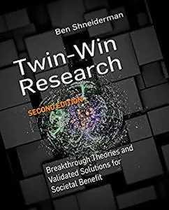 Twin-Win Research: Breakthrough Theories and Validated Solutions for Societal Benefit, Second Edition