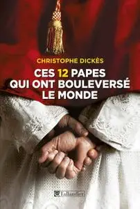 Christophe Dickès, "Ces 12 papes qui ont bouleversé le monde"