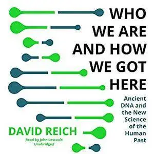 Who We Are and How We Got Here: Ancient DNA and the New Science of the Human Past [Audiobook]