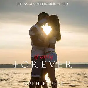 «If Only Forever (The Inn at Sunset Harbor. Book 4)» by Sophie Love