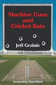 «Machine Guns and Cricket Bats» by Jeff Grzinic