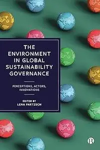 The Environment in Global Sustainability Governance: Perceptions, Actors, Innovations