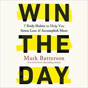 Win the Day: 7 Daily Habits to Help You Stress Less & Accomplish More [Audiobook] (Repost)