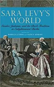 Sara Levy's World: Gender, Judaism, and the Bach Tradition in Enlightenment Berlin