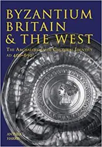 Byzantium, Britain & the West: The Archaeology of Cultural Identity AD 400-650 (Repost)