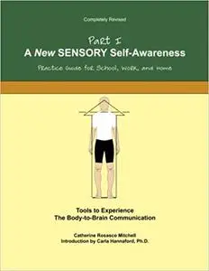 A New SENSORY Self-Awareness: Tools to Experience the Body-To-Brain Connection