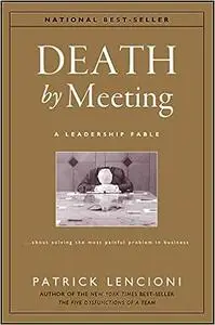 Death by Meeting: A Leadership Fable