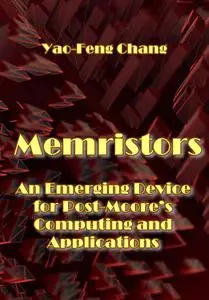 "Memristors: An Emerging Device for Post-Moore’s Computing and Applications" ed. by Yao-Feng Chang
