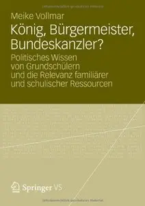 König, Bürgermeister, Bundeskanzler?: Politisches Wissen von Grundschülern und die Relevanz familiärer Ressourcen