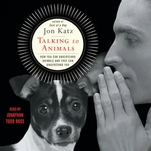 «Talking to Animals: How You Can Understand Animals and They Can Understand You» by Jon Katz