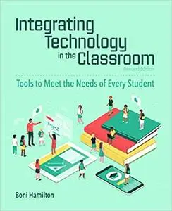 Integrating Technology in the Classroom : Tools to Meet the Needs of Every Student