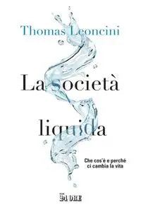 Thomas Leoncini - La società liquida. Che cos’è e perché ci cambia la vita