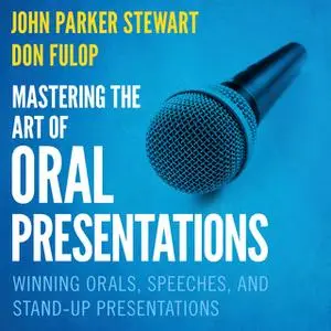 «Mastering the Art of Oral Presentations: Winning Orals, Speeches, and Stand-Up Presentations» by Dan Fulop,John Parker