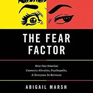 The Fear Factor: How One Emotion Connects Altruists, Psychopaths, and Everyone In-Between [Audiobook]