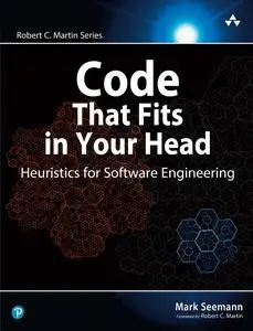 Code That Fits in Your Head: Heuristics for Software Engineering (Robert C. Martin Series)
