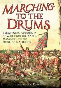 Marching to the Drums: Eyewitness accounts of Battle from the Crimea to the Siege of Mafeking