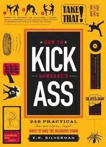 How to Kick Someone's Ass: 246 Ways to Take the Bastards Down