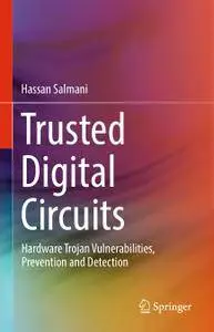 Trusted Digital Circuits: Hardware Trojan Vulnerabilities, Prevention and Detection