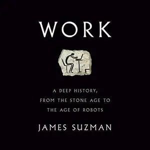 Work: A Deep History, from the Stone Age to the Age of Robots [Audiobook]