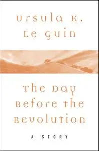 «The Day Before the Revolution» by Ursula Le Guin