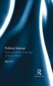 Political Internet: State and Politics in the Age of Social Media