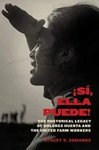 ¡Sí, Ella Puede!: The Rhetorical Legacy of Dolores Huerta and the United Farm Workers