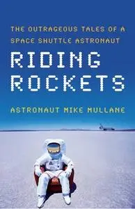 «Riding Rockets: The Outrageous Tales of a Space Shuttle Astronaut» by Mike Mullane