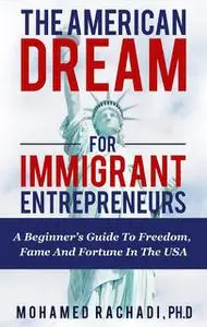 «The American Dream For Immigrant Entrepreneurs» by Mohamed Rachadi